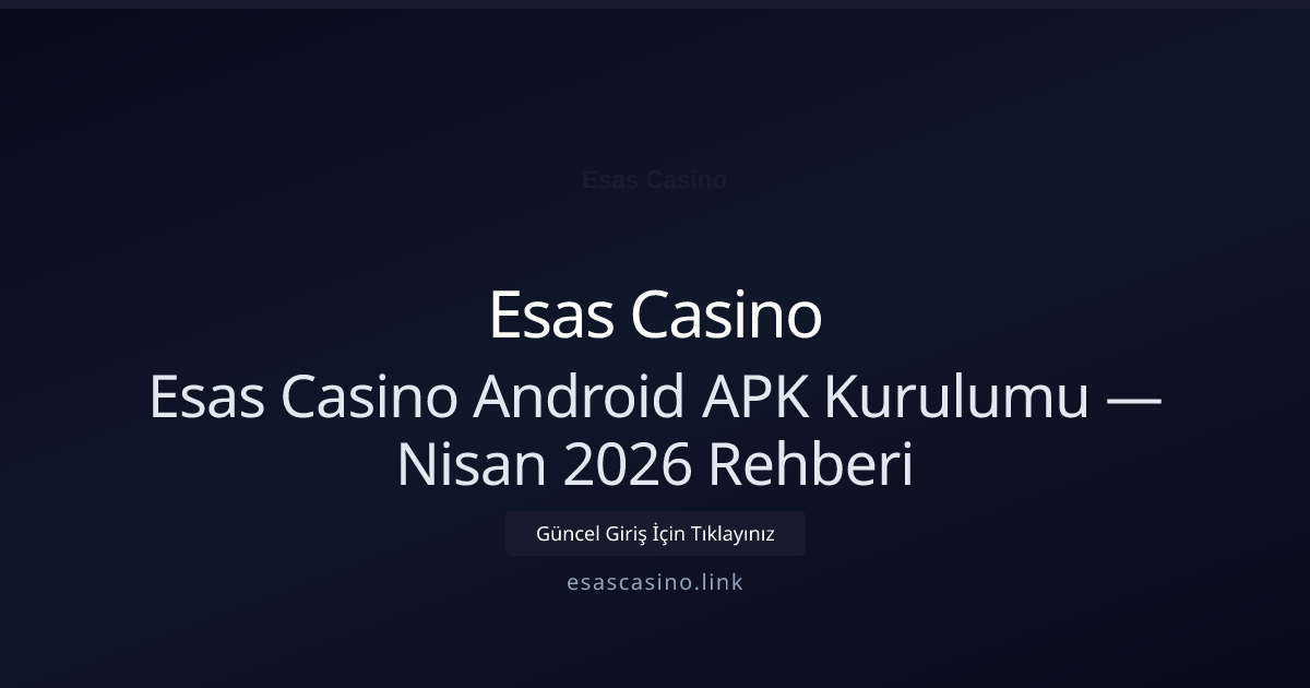 Esas Casino Android APK Kurulumu — Nisan 2026 Rehberi - Esas Casino rehber görseli