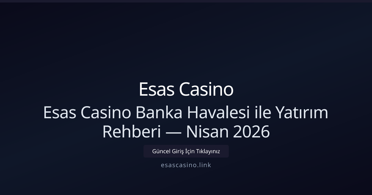 Esas Casino ile Banka Havalesi / EFT: Güncel Yatırım Rehberi — Nisan 2026 Esas Casino ile Banka Havalesi / EFT: Güncel Yatırım Rehberi — Nisan 2026 - Esas Casino rehber görseli