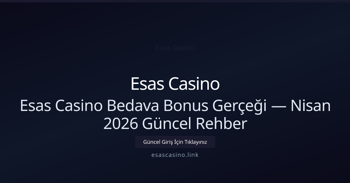 Esas Casino Bedava Bonus Gerçeği — Nisan 2026 Güncel Rehber Esas Casino Bedava Bonus Gerçeği — Nisan 2026 Güncel Rehber - Esas Casino rehber görseli