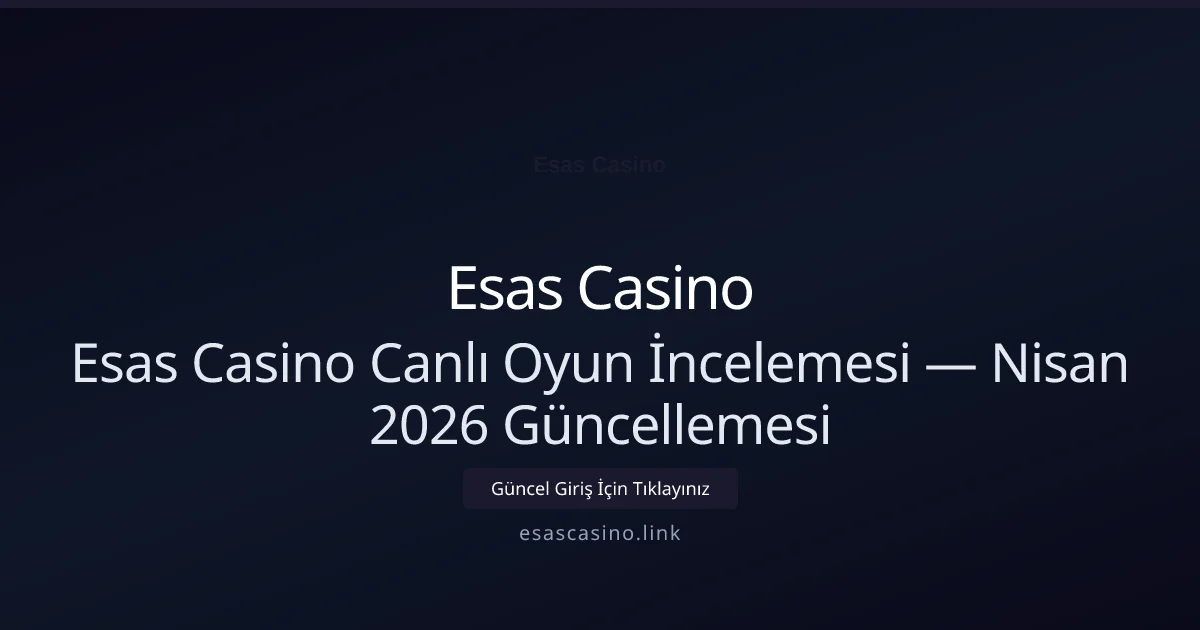 Esas Casino Canlı Oyun İncelemesi — Nisan 2026 Güncellemesi - Esas Casino rehber görseli