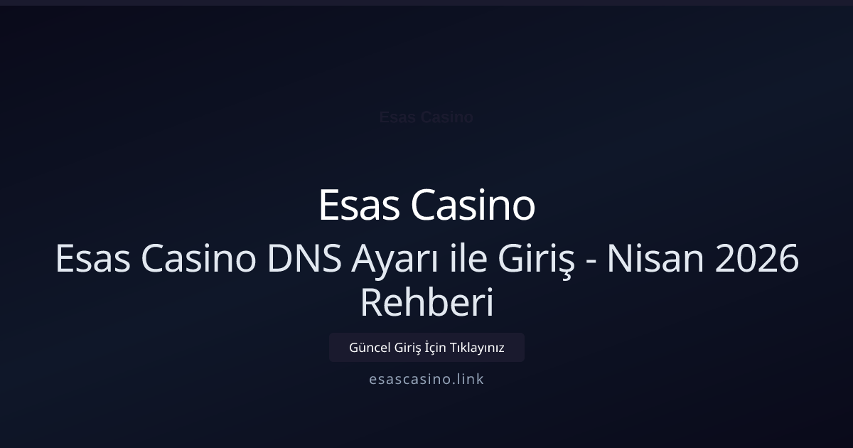 Esas Casino DNS Ayarı ile Giriş - Nisan 2026 Rehberi - Esas Casino rehber görseli