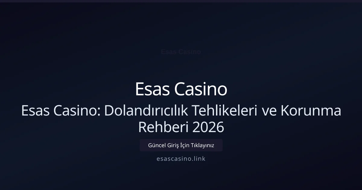 Esas Casino: Dolandırıcılık Tehlikeleri ve Korunma Rehberi 2026 - Esas Casino rehber görseli