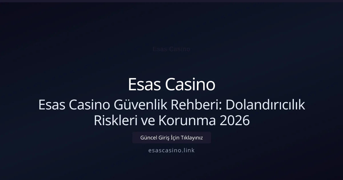 Esas Casino Güvenlik Rehberi: Dolandırıcılık Riskleri ve Korunma 2026 - Esas Casino rehber görseli