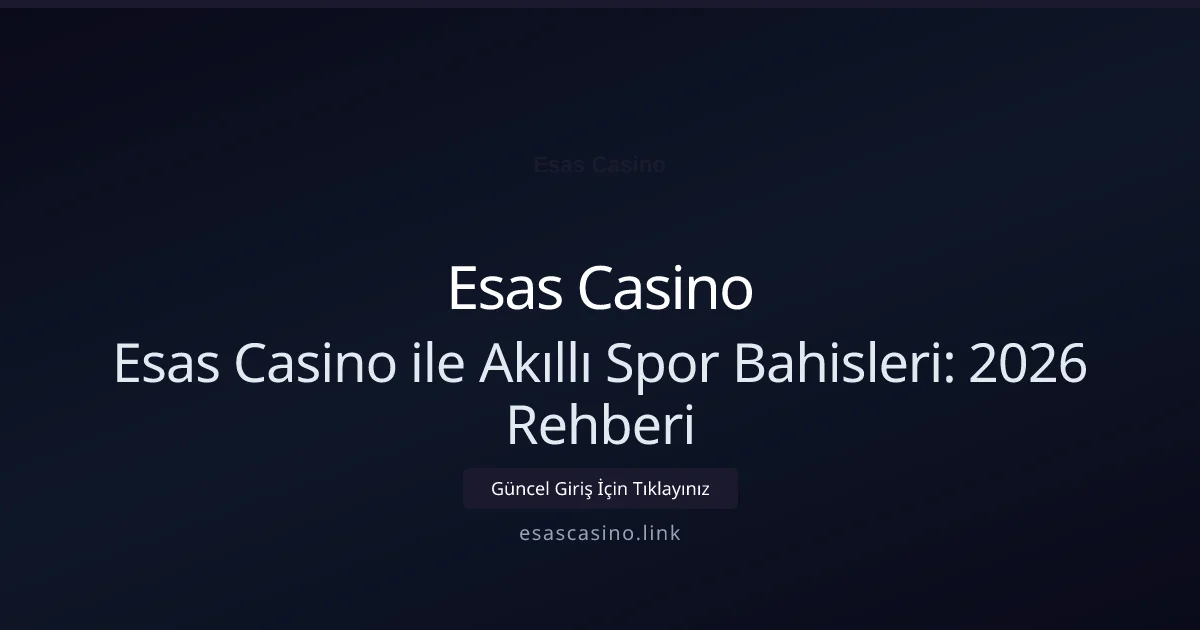 Esas Casino ile Akıllı Spor Bahisleri: 2026 Rehberi - Esas Casino rehber görseli