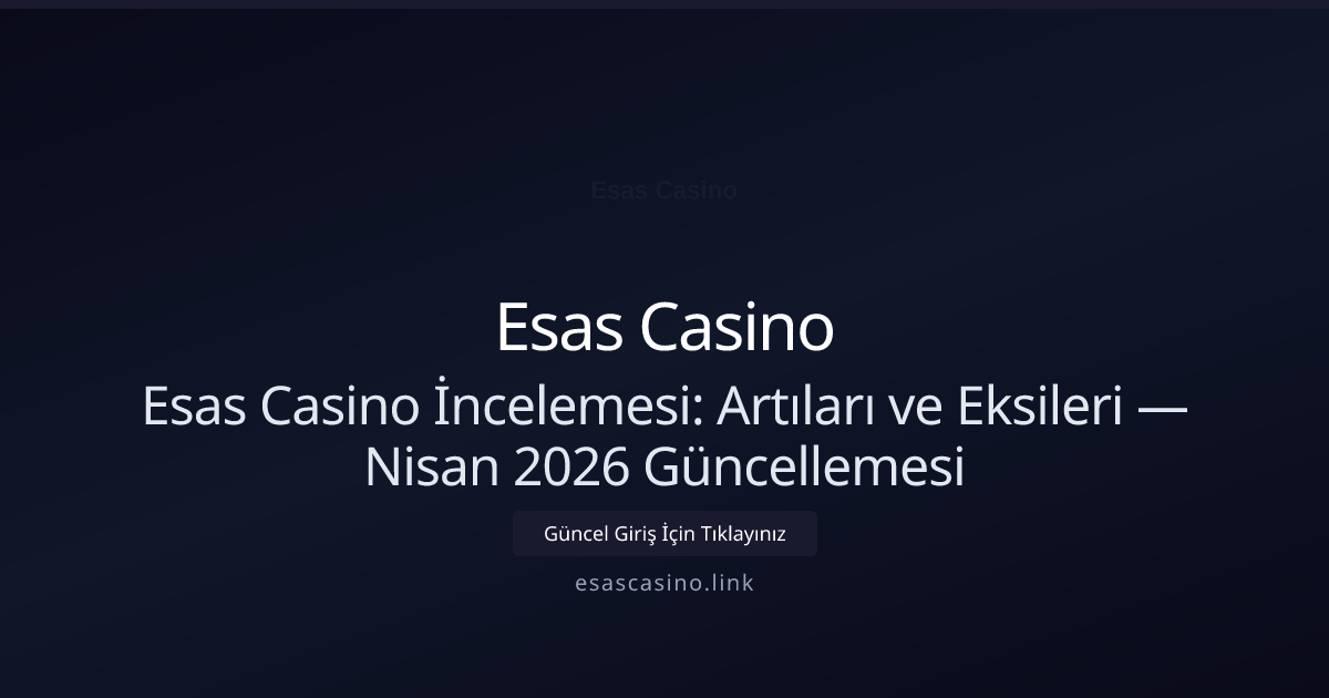 Esas Casino İncelemesi: Artıları ve Eksileri — Nisan 2026 Güncellemesi - Esas Casino rehber görseli