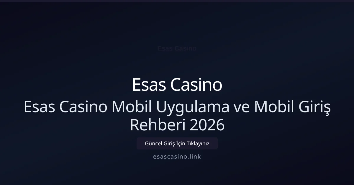 Esas Casino Mobil Uygulama ve Mobil Giriş Rehberi 2026 - Esas Casino rehber görseli