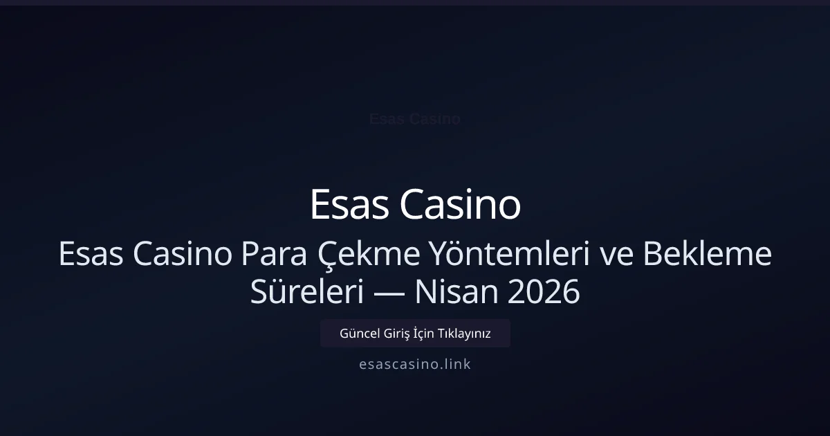 Esas Casino Para Çekme Yöntemleri ve Bekleme Süreleri - Esas Casino rehber görseli