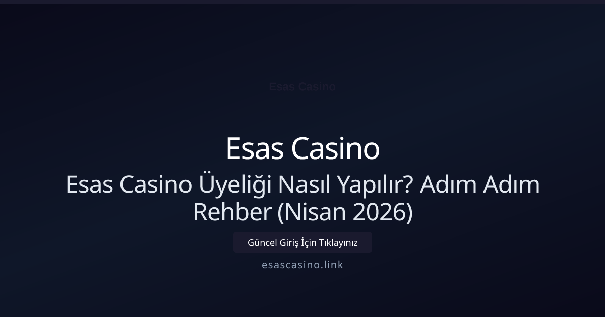 Esas Casino Üyeliği Nasıl Yapılır? Adım Adım Rehber (Nisan 2026) - Esas Casino rehber görseli