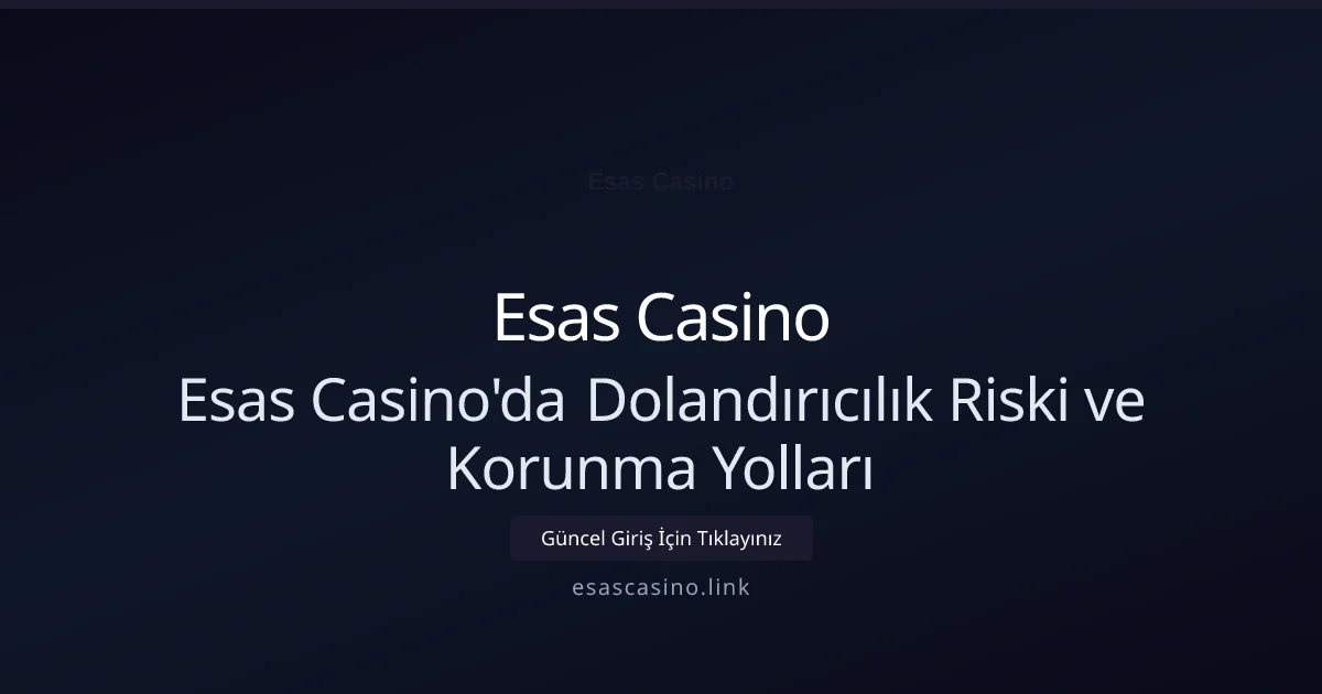 Esas Casino'da Dolandırıcılık Riski ve Korunma Yolları - Esas Casino rehber görseli