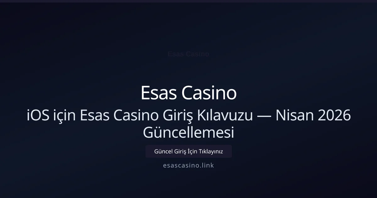 iOS için Esas Casino Giriş Kılavuzu — Nisan 2026 Güncellemesi - Esas Casino rehber görseli