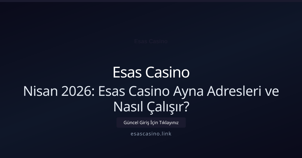 Nisan 2026: Esas Casino Ayna Adresleri ve Nasıl Çalışır? - Esas Casino rehber görseli