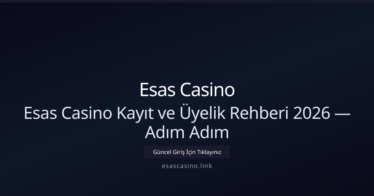 Esas Casino Esas Casino Kayıt ve Üyelik Rehberi 2026 — Adım Adım