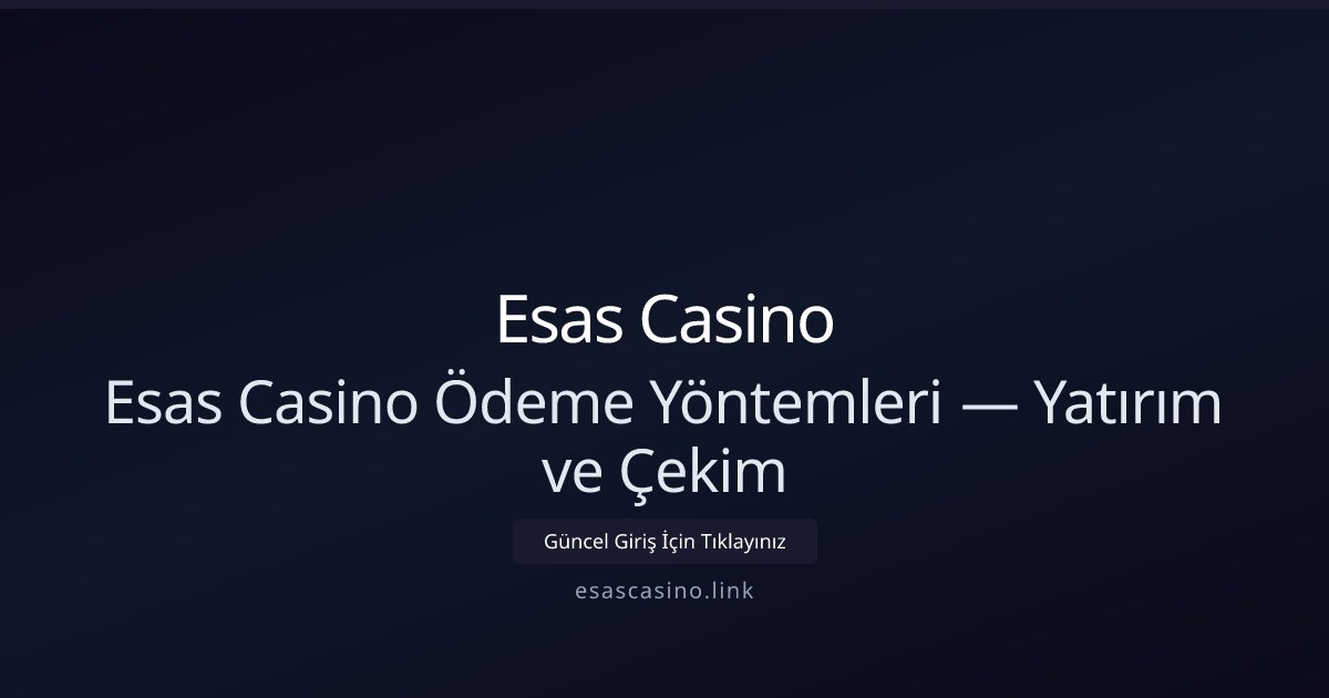 Esas Casino Esas Casino Ödeme Yöntemleri — Yatırım ve Çekim