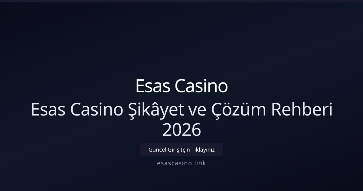 Esas Casino Esas Casino Şikâyet ve Çözüm Rehberi 2026