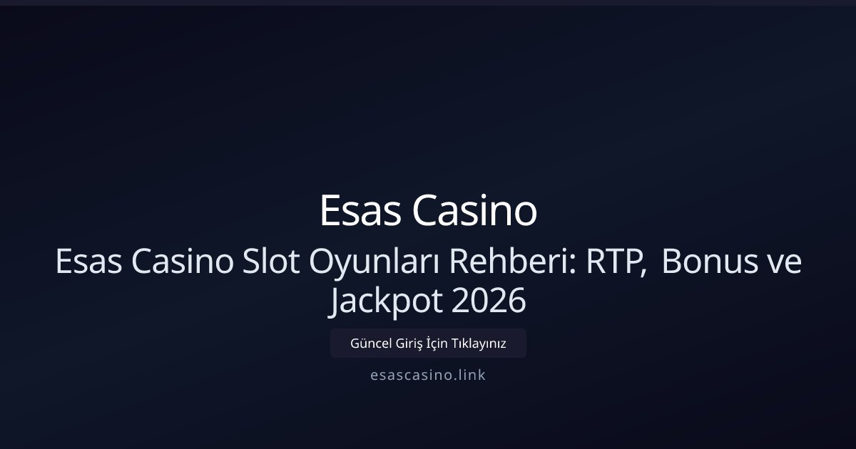 Esas Casino Esas Casino Slot Oyunları Rehberi: RTP, Bonus ve Jackpot 2026